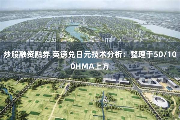 炒股融资融券 英镑兑日元技术分析：整理于50/100HMA上方